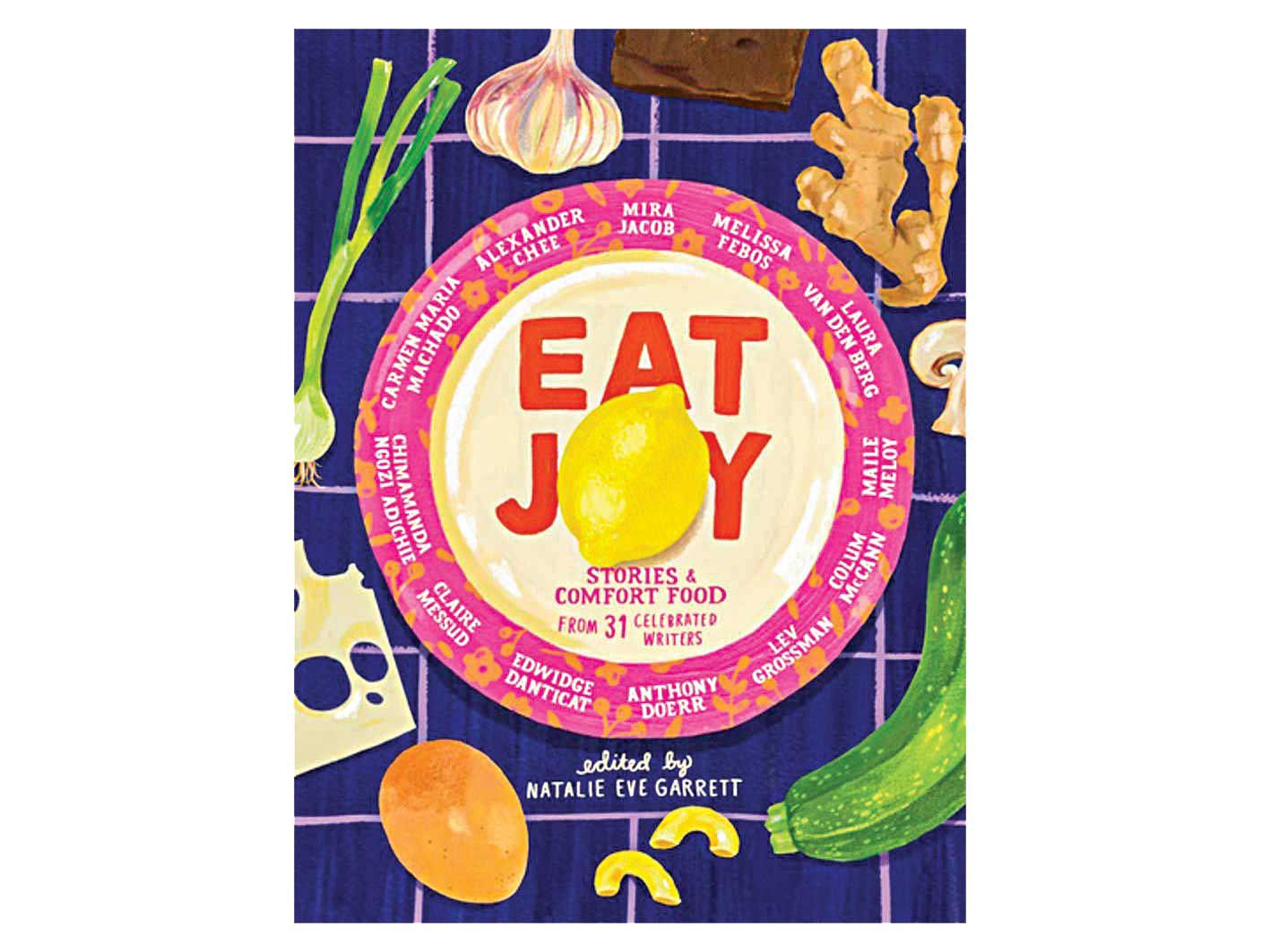 <em>Eat Joy</em> is a collection of essays and recipes from 31 of our favorite writers.